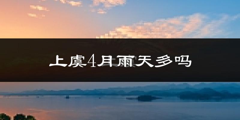 上虞4月雨天多吗?