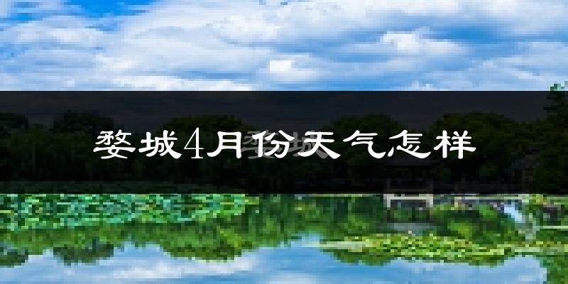 婺城4月份天气怎样?婺城四月冷不冷?